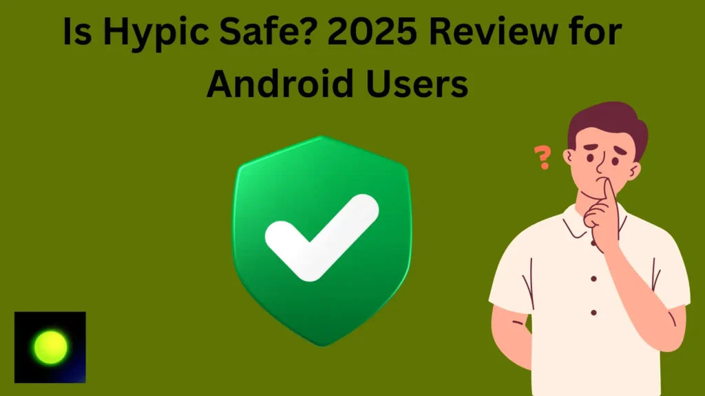 Is Hypic App Safe to Download – Full Safety Review of Hypic App for Android in 2025